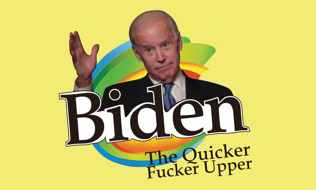 Biden Quicker Fucker Upper